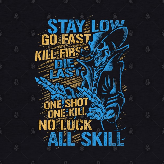 Stay Low Go Fast Kill First Die Last One Shot One Kill No Luck All Skill by Tee-hub